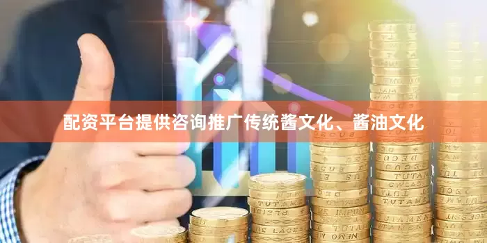 配资平台提供咨询推广传统酱文化、酱油文化