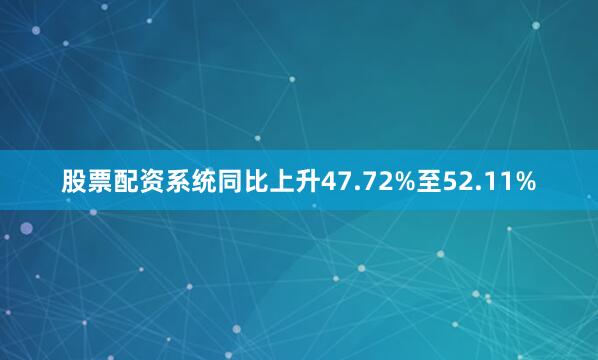 股票配资系统同比上升47.72%至52.11%