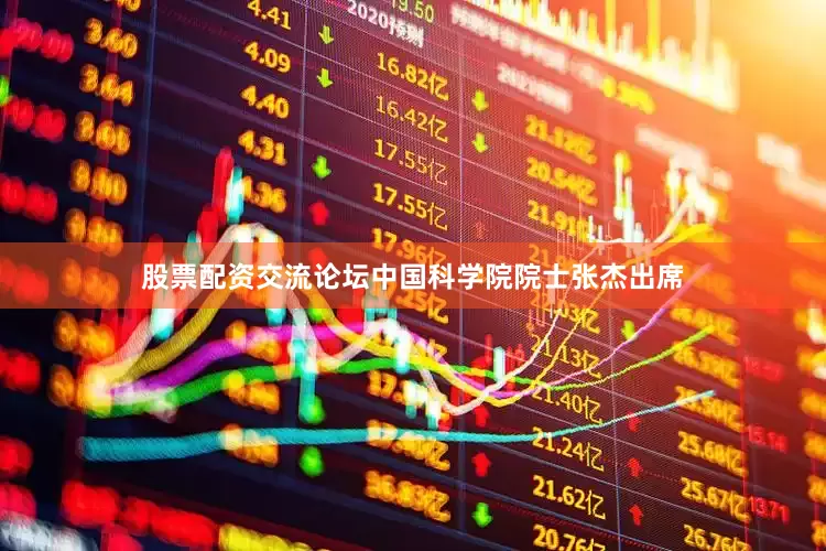 股票配资交流论坛中国科学院院士张杰出席