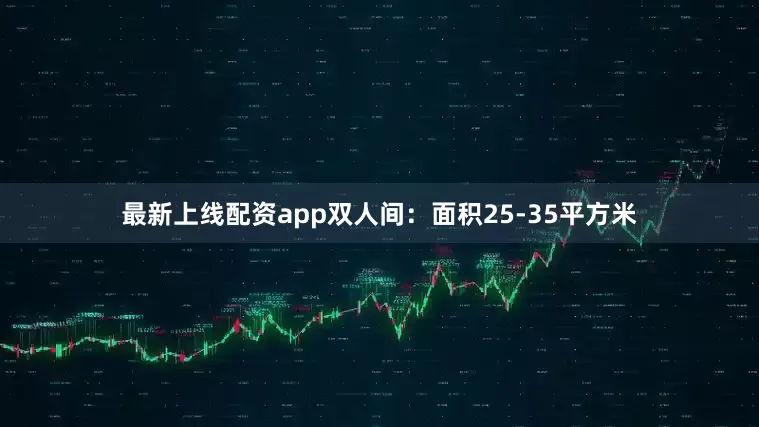 最新上线配资app双人间：面积25-35平方米
