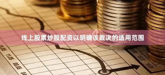线上股票炒股配资以明确该裁决的适用范围