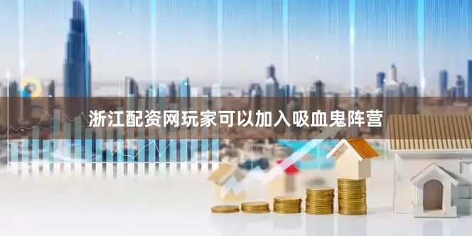 浙江配资网玩家可以加入吸血鬼阵营