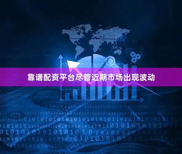 靠谱配资平台　　尽管近期市场出现波动
